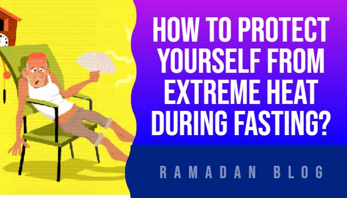How To Protect Yourself From Extreme Heat During Fasting